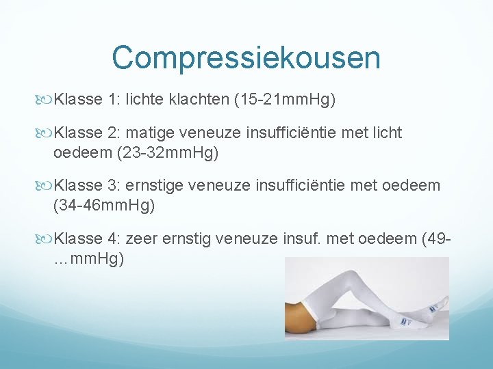 Compressiekousen Klasse 1: lichte klachten (15 -21 mm. Hg) Klasse 2: matige veneuze insufficiëntie