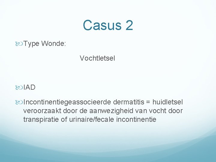 Casus 2 Type Wonde: Vochtletsel IAD Incontinentiegeassocieerde dermatitis = huidletsel veroorzaakt door de aanwezigheid