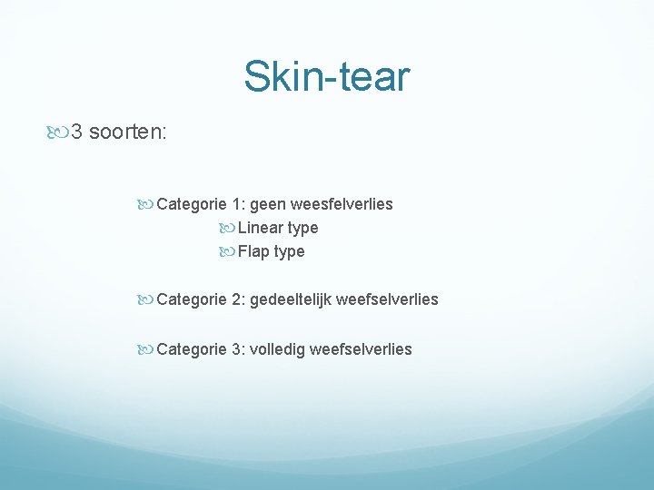 Skin-tear 3 soorten: Categorie 1: geen weesfelverlies Linear type Flap type Categorie 2: gedeeltelijk