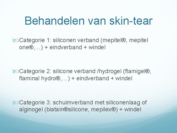 Behandelen van skin-tear Categorie 1: siliconen verband (mepitel®, mepitel one®, …) + eindverband +