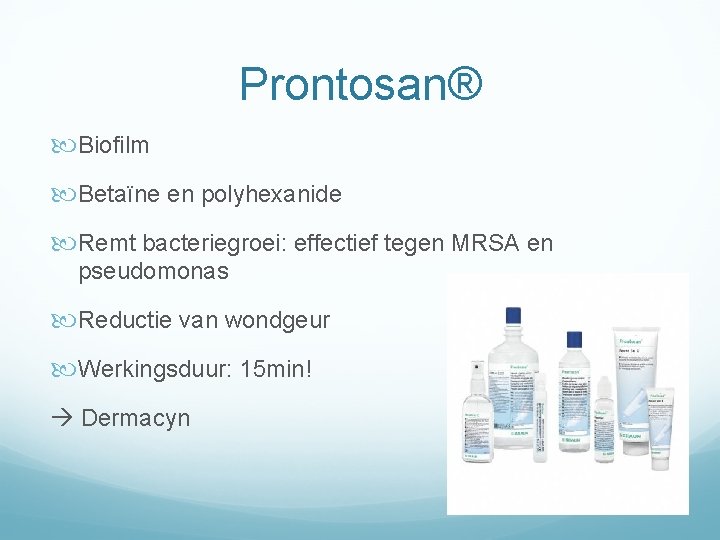 Prontosan® Biofilm Betaïne en polyhexanide Remt bacteriegroei: effectief tegen MRSA en pseudomonas Reductie van