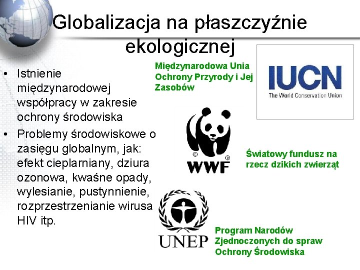 Globalizacja na płaszczyźnie ekologicznej Międzynarodowa Unia Ochrony Przyrody i Jej Zasobów • Istnienie międzynarodowej