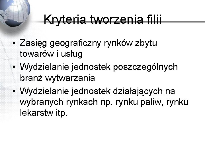 Kryteria tworzenia filii • Zasięg geograficzny rynków zbytu towarów i usług • Wydzielanie jednostek