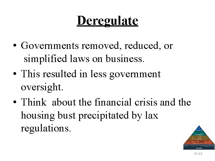 Deregulate • Governments removed, reduced, or simplified laws on business. • This resulted in