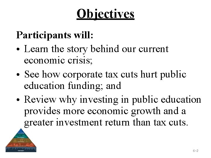 Objectives Participants will: • Learn the story behind our current economic crisis; • See