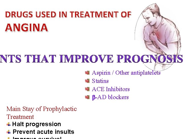 DRUGS USED IN TREATMENT OF ANGINA Aspirin / Other antiplatelets Statins ACE Inhibitors -AD