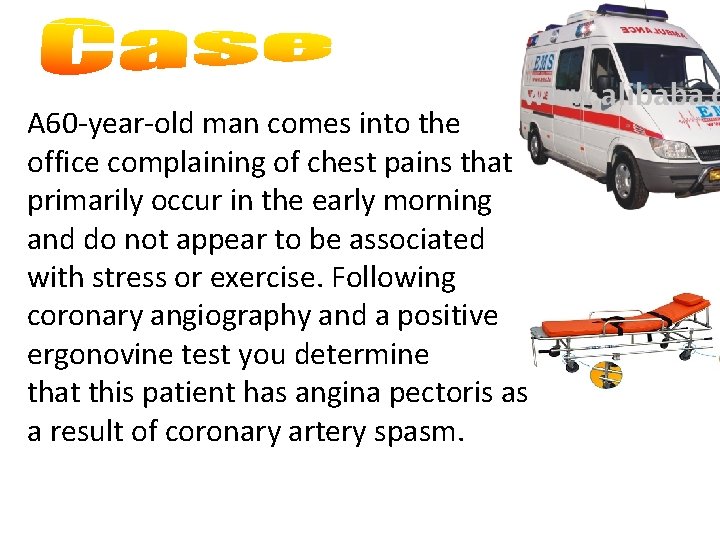 A 60 -year-old man comes into the office complaining of chest pains that primarily