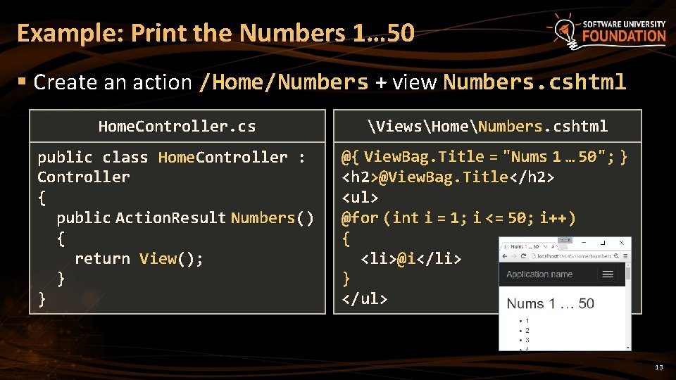 Example: Print the Numbers 1… 50 § Create an action /Home/Numbers + view Numbers.