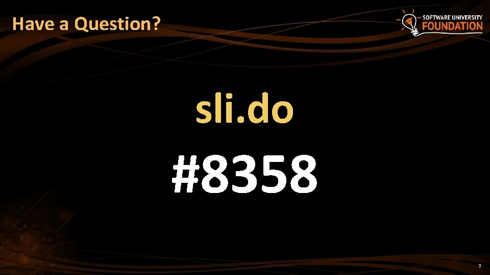 Have a Question? sli. do #8358 3 