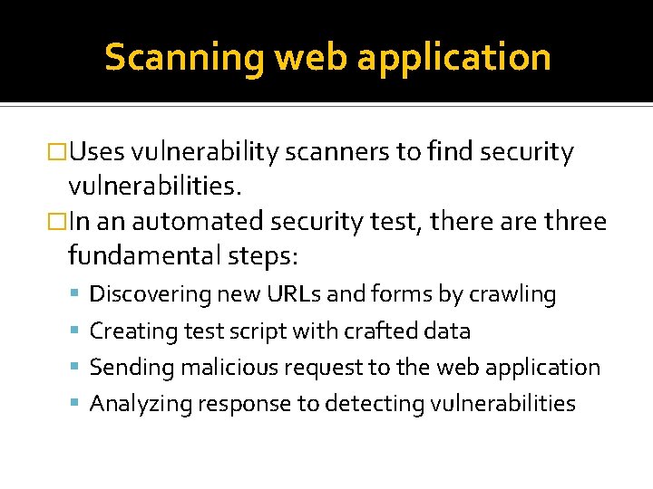 Scanning web application �Uses vulnerability scanners to find security vulnerabilities. �In an automated security