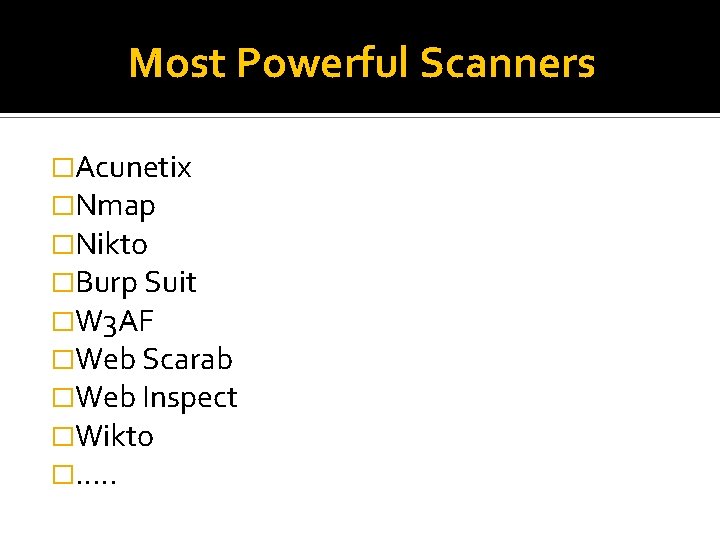 Most Powerful Scanners �Acunetix �Nmap �Nikto �Burp Suit �W 3 AF �Web Scarab �Web