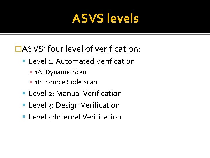ASVS levels �ASVS’ four level of verification: Level 1: Automated Verification ▪ 1 A: