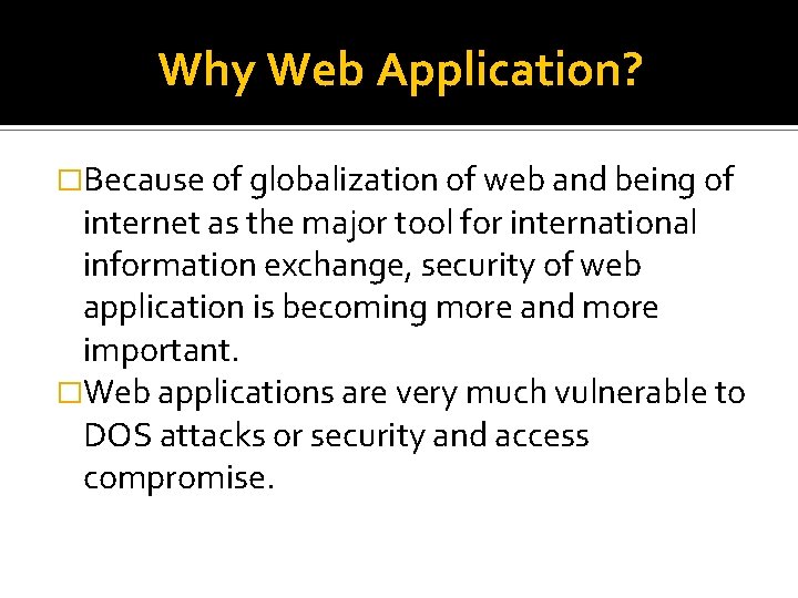 Why Web Application? �Because of globalization of web and being of internet as the