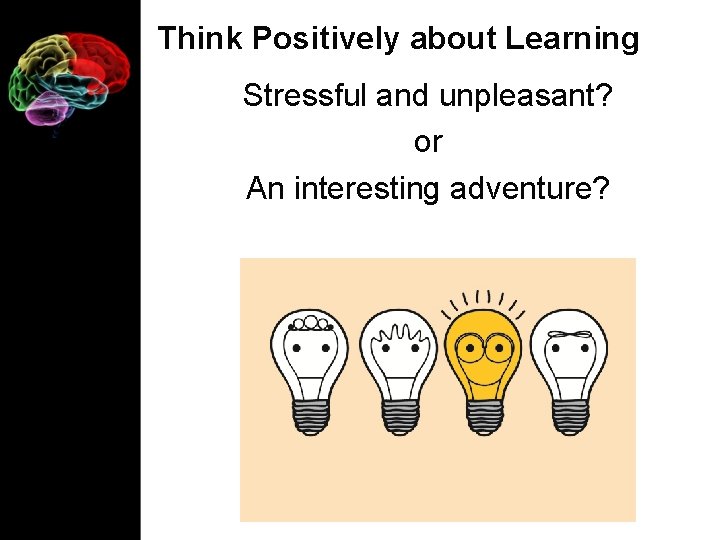 Think Positively about Learning Stressful and unpleasant? or An interesting adventure? 