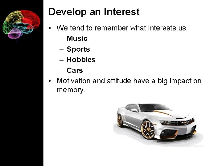 Develop an Interest • We tend to remember what interests us. – Music –