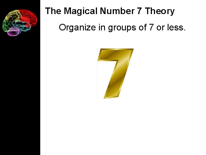 The Magical Number 7 Theory Organize in groups of 7 or less. 