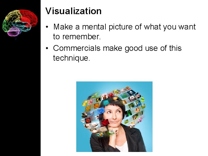 Visualization • Make a mental picture of what you want to remember. • Commercials