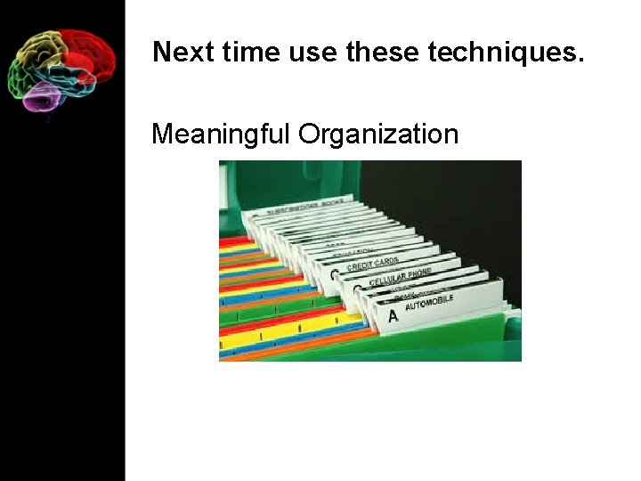 Next time use these techniques. Meaningful Organization 