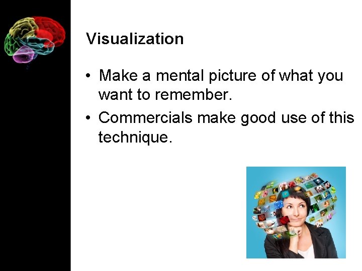 Visualization • Make a mental picture of what you want to remember. • Commercials