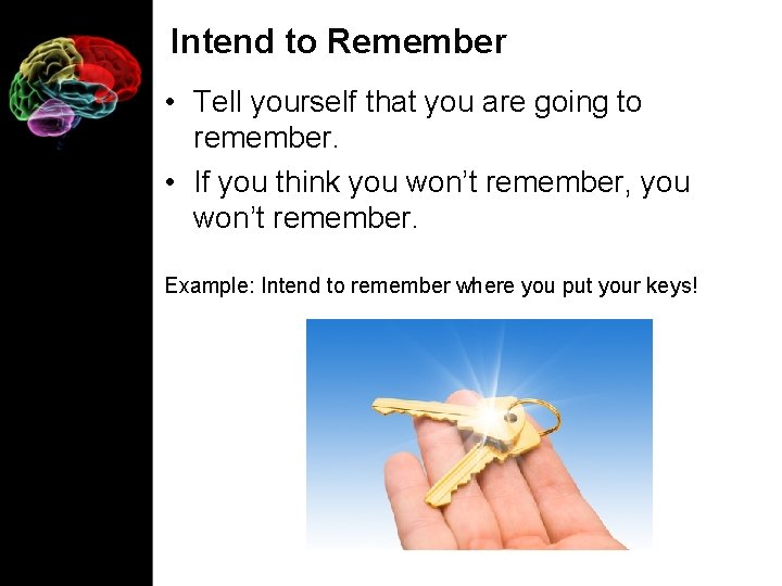 Intend to Remember • Tell yourself that you are going to remember. • If