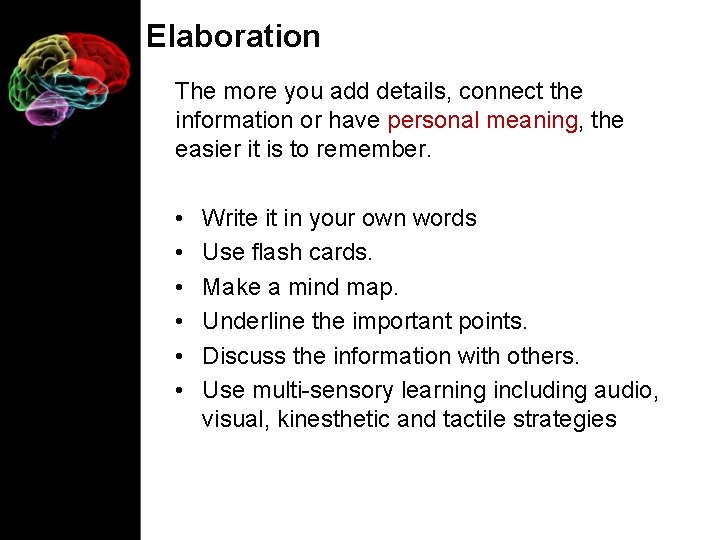 Elaboration The more you add details, connect the information or have personal meaning, the