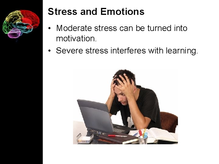 Stress and Emotions • Moderate stress can be turned into motivation. • Severe stress