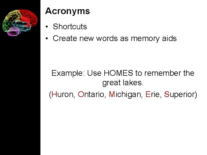 Acronyms • Shortcuts • Create new words as memory aids Example: Use HOMES to