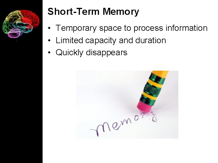 Short-Term Memory • Temporary space to process information • Limited capacity and duration •