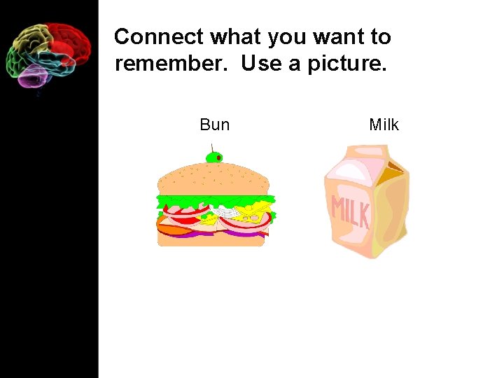 Connect what you want to remember. Use a picture. Bun Milk 