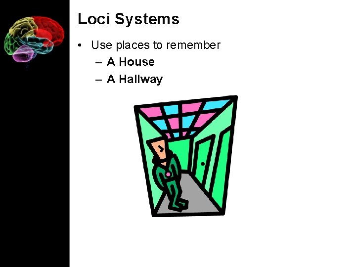 Loci Systems • Use places to remember – A House – A Hallway 