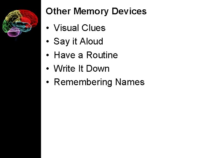 Other Memory Devices • • • Visual Clues Say it Aloud Have a Routine