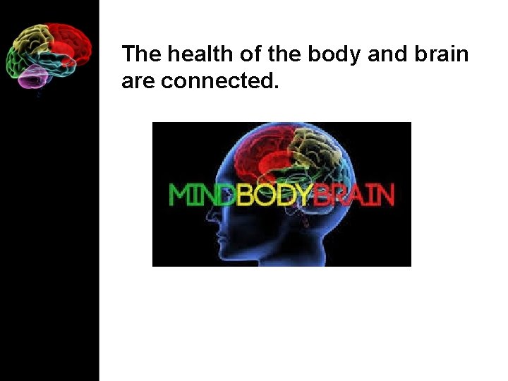 The health of the body and brain are connected. 
