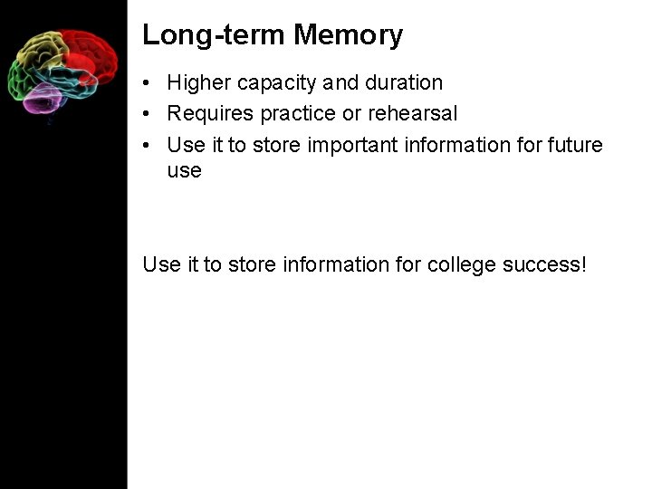 Long-term Memory • Higher capacity and duration • Requires practice or rehearsal • Use