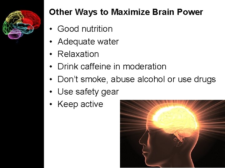 Other Ways to Maximize Brain Power • • Good nutrition Adequate water Relaxation Drink