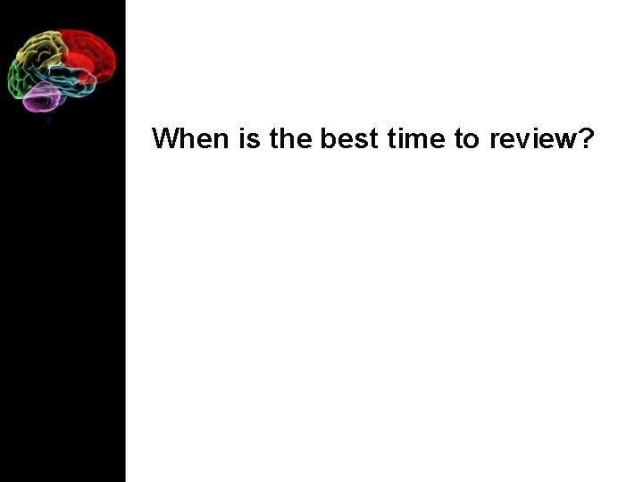 When is the best time to review? 