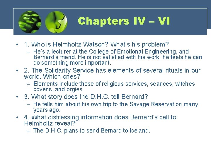 Chapters IV – VI • 1. Who is Helmholtz Watson? What’s his problem? –