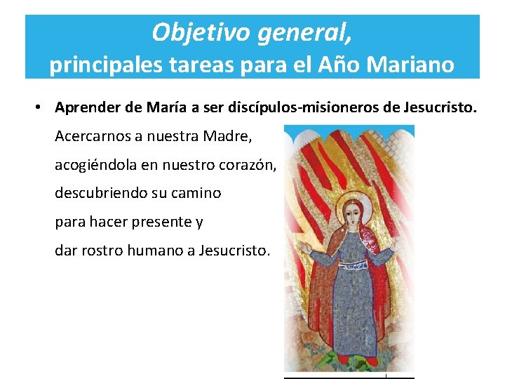 Objetivo general, principales tareas para el Año Mariano • Aprender de María a ser