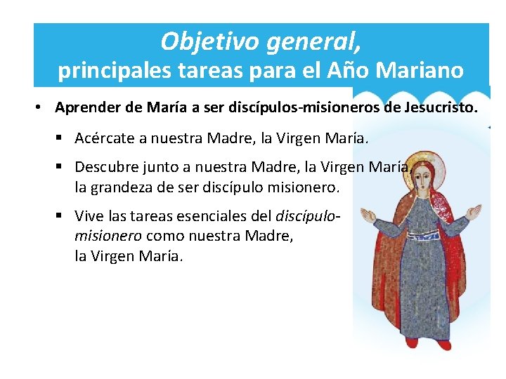 Objetivo general, principales tareas para el Año Mariano • Aprender de María a ser