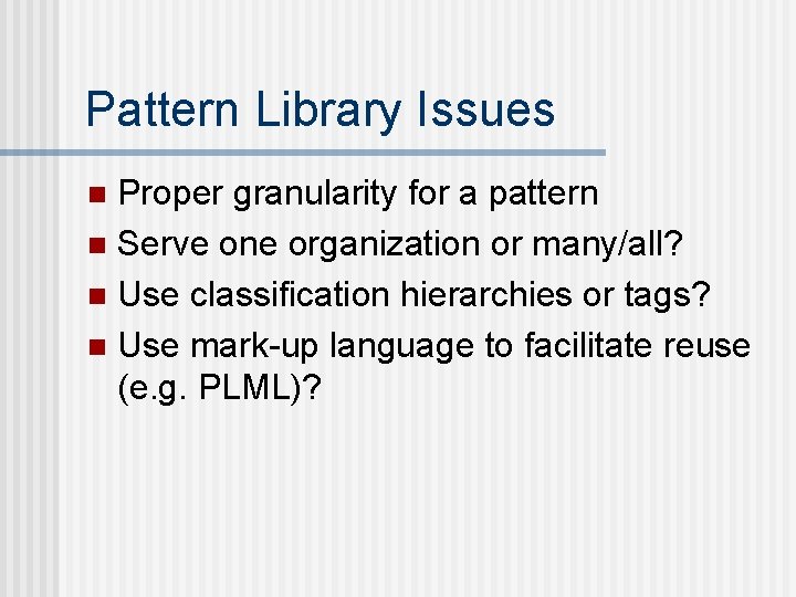 Pattern Library Issues Proper granularity for a pattern n Serve one organization or many/all?