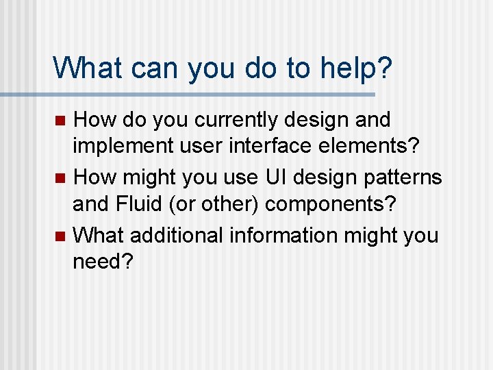 What can you do to help? How do you currently design and implement user
