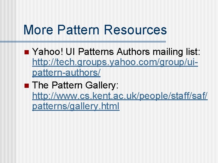 More Pattern Resources Yahoo! UI Patterns Authors mailing list: http: //tech. groups. yahoo. com/group/uipattern-authors/