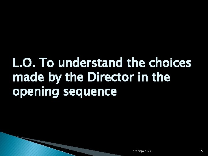 L. O. To understand the choices made by the Director in the opening sequence