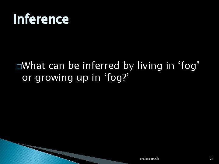 Inference �What can be inferred by living in ‘fog’ or growing up in ‘fog?