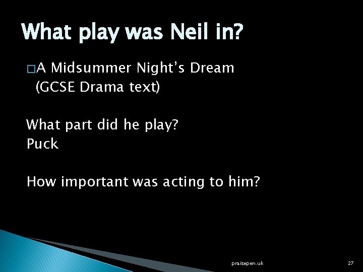 What play was Neil in? �A Midsummer Night’s Dream (GCSE Drama text) What part