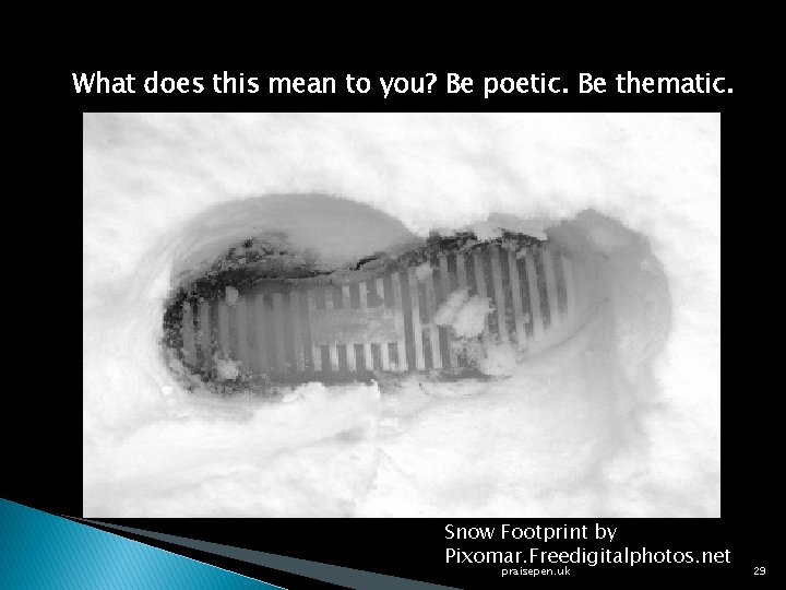 What does this mean to you? Be poetic. Be thematic. Snow Footprint by Pixomar.