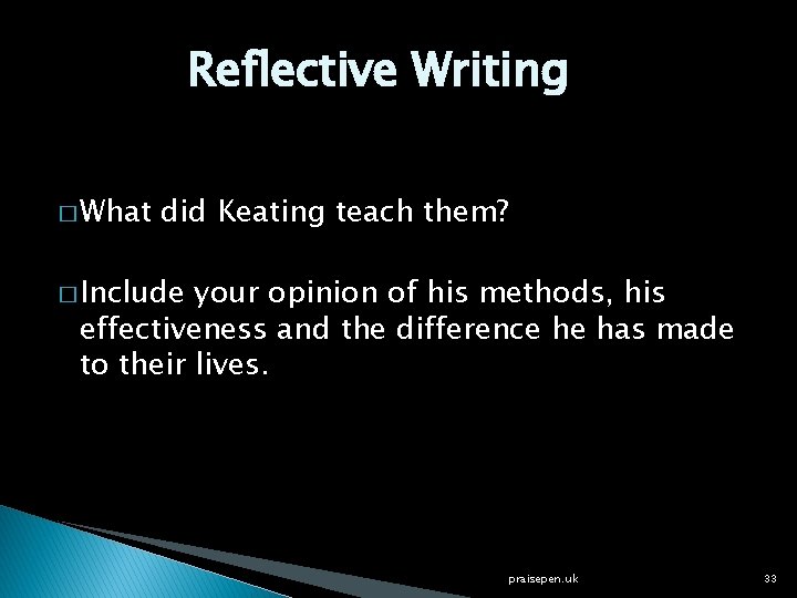 Reflective Writing � What did Keating teach them? � Include your opinion of his