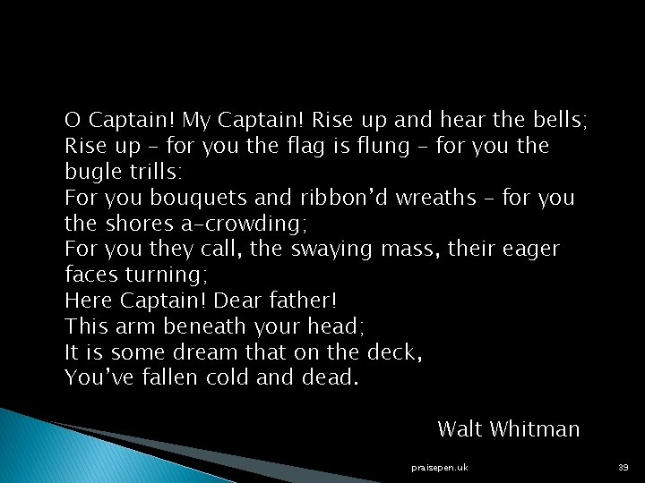 O Captain! My Captain! Rise up and hear the bells; Rise up – for