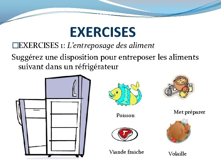 EXERCISES �EXERCISES 1: L’entreposage des aliment Suggérez une disposition pour entreposer les aliments suivant