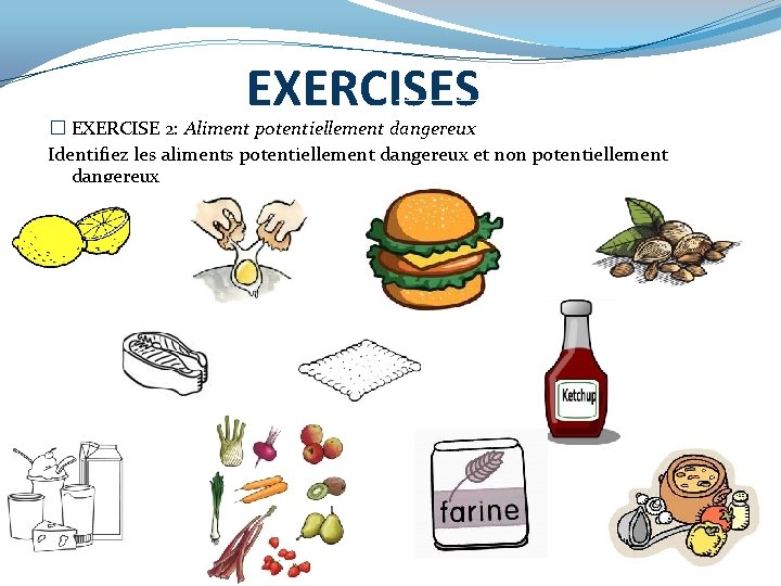 EXERCISES � EXERCISE 2: Aliment potentiellement dangereux Identifiez les aliments potentiellement dangereux et non