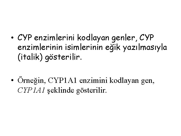  • CYP enzimlerini kodlayan genler, CYP enzimlerinin isimlerinin eğik yazılmasıyla (italik) gösterilir. •